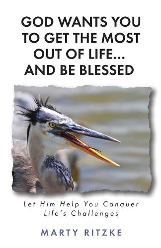 Cover image for God Wants You to Get the Most Out of Life... and Be Blessed!: Let Him Help You Conquer Life's Challenges