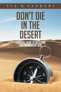 Cover image for Don't Die in the Desert: Survival Guide to Receiving the Promises of God