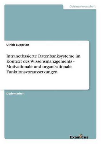 Cover image for Intranetbasierte Datenbanksysteme im Kontext des Wissensmanagements - Motivationale und organisationale Funktionsvoraussetzungen