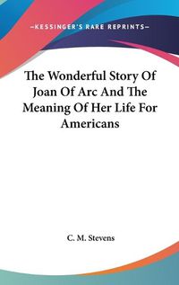 Cover image for The Wonderful Story of Joan of Arc and the Meaning of Her Life for Americans