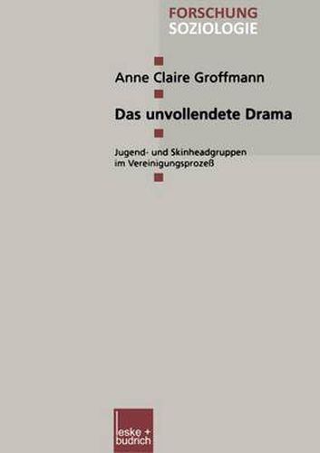 Das Unvollendete Drama: Jugend- Und Skinheadgruppen Im Vereinigungsprozess