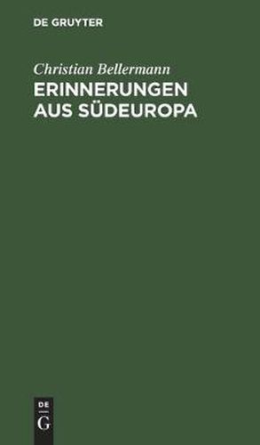 Cover image for Erinnerungen Aus Sudeuropa: Geschichtliche, Topographische Und Literarische Mittheilungen Aus Italien, Dem Sudlichen Frankreich, Spanien Und Portugal