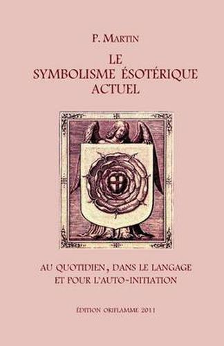 Cover image for Le Symbolisme Esoterique Actuel: Sous l'Aspect de la Vie quotidienne, du Langage et du Chemin gnostique de l'Auto-Initiation