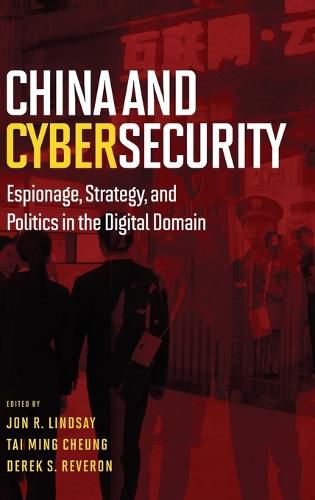 China and Cybersecurity: Espionage, Strategy, and Politics in the Digital Domain