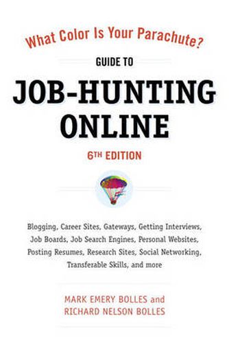 What Color Is Your Parachute? Guide to Job-Hunting Online, Sixth Edition: Blogging, Career Sites, Gateways, Getting Interviews, Job Boards, Job Search Engines, Personal Websites, Posting Resumes, Research Sites, Social Networking