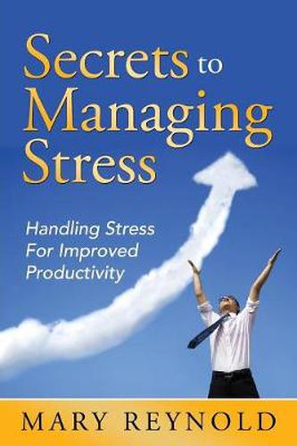 Secrets To Managing Stress: Handling Stress For Improved Productivity