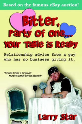 Cover image for Bitter, Party of One... Your Table is Ready: Relationship Advice from a Guy Who Has No Business Giving it.