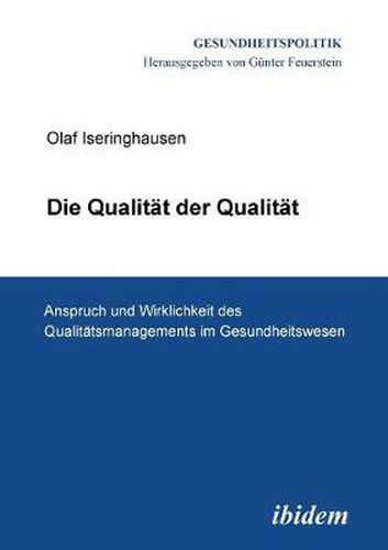 Cover image for Die Qualit t der Qualit t. Anspruch und Wirklichkeit des Qualit tsmanagements im Gesundheitswesen.