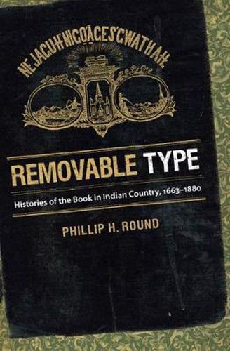 Cover image for Removable Type: Histories of the Book in Indian Country, 1663-1880