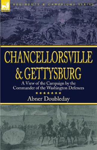Cover image for Chancellorsville and Gettysburg: a View of the Campaign by the Commander of the Washington Defences