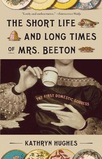 Cover image for The Short Life and Long Times of Mrs. Beeton: The First Domestic Goddess