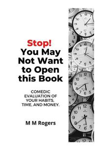 Cover image for Stop! You May Not Want to Open This Book: Comedic Evaluation of Your Habits, Time, and Money