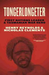 Cover image for Tongerlongeter: First Nations Leader and Tasmanian War Hero