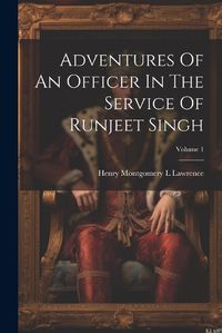 Cover image for Adventures Of An Officer In The Service Of Runjeet Singh; Volume 1