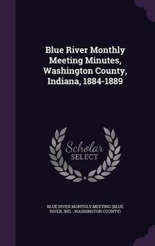 Cover image for Blue River Monthly Meeting Minutes, Washington County, Indiana, 1884-1889