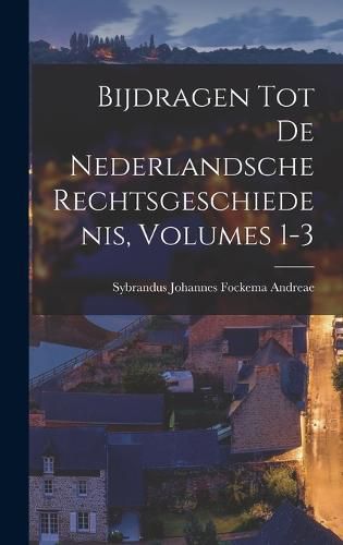 Cover image for Bijdragen Tot De Nederlandsche Rechtsgeschiedenis, Volumes 1-3