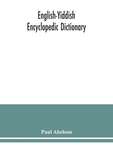 Cover image for English-Yiddish encyclopedic dictionary; a complete lexicon and work of reference in all departments of knowledge. Prepared under the editorship of Paul Abelson