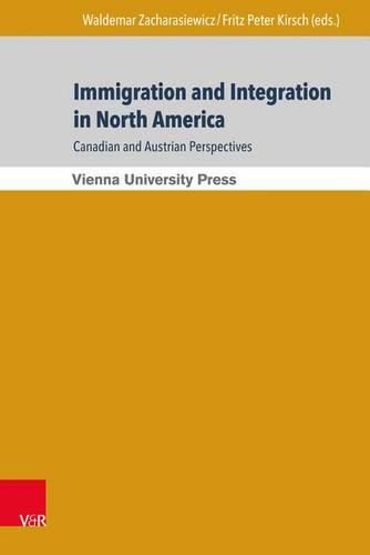 Cover image for Immigration and Integration in North America: Canadian and Austrian Perspectives / Immigration Und Integration in Nordamerika: Kanadische Und Osterreichische Perspektiven