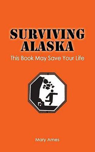 Cover image for Surviving Alaska: This Book May Save Your Life