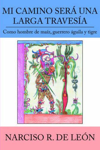 Cover image for Mi Camino Sera UNA Larga Travesia: Como Hombre De Maiz, Guerrero Aguila Y Tigre