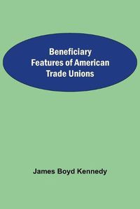 Cover image for Beneficiary Features Of American Trade Unions