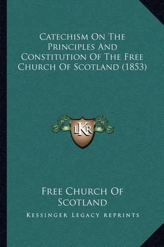 Catechism on the Principles and Constitution of the Free Church of Scotland (1853)