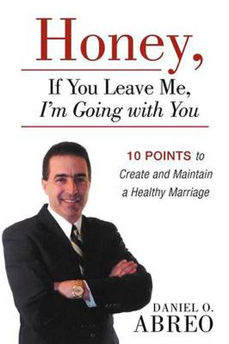 Cover image for Honey, If You Leave Me, I Am Going with You: 10 Points to Create and Maintain a Healthy Marriage