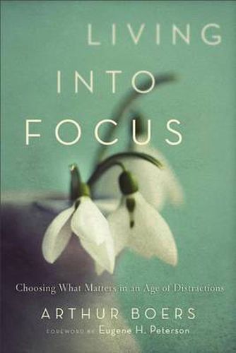 Living into Focus - Choosing What Matters in an Age of Distractions