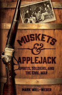 Cover image for Muskets and Applejack: Spirits, Soldiers, and the Civil War