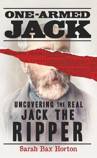 Cover image for One-Armed Jack: Uncovering the Real Jack the Ripper