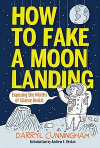 Cover image for How to Fake a Moon Landing: Exposing the Myths of Science Denial