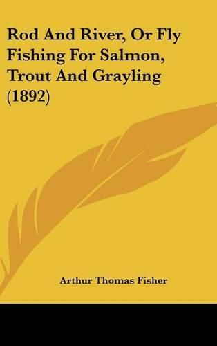 Rod and River, or Fly Fishing for Salmon, Trout and Grayling (1892)