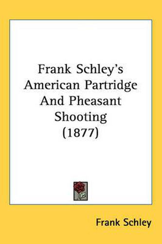 Cover image for Frank Schley's American Partridge and Pheasant Shooting (1877)