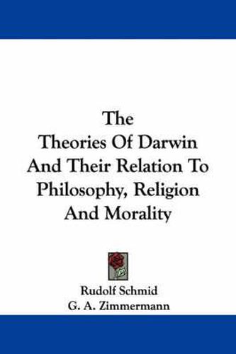Cover image for The Theories of Darwin and Their Relation to Philosophy, Religion and Morality