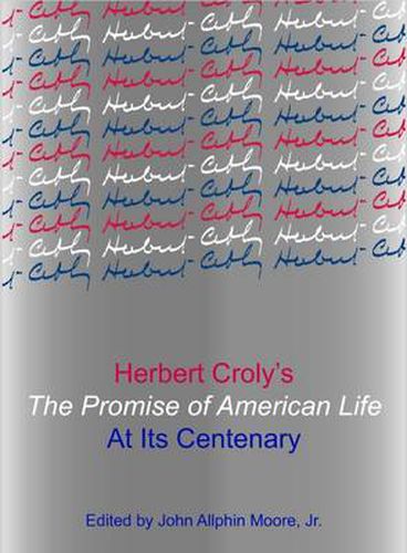 Herbert Croly's The Promise of American Life at Its Centenary