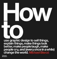 Cover image for How to use graphic design to sell things, explain things, make things look better, make people laugh, make people cry, and (every once in a while) change the world