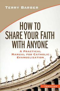 Cover image for How to Share Your Faith with Anyone: A Practical Manual of Catholic Evangelization