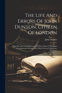 Cover image for The Life And Errors Of John Dunton, Citizen Of London