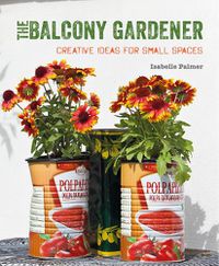 Cover image for The Balcony Gardener: Creative Ideas for Small Spaces