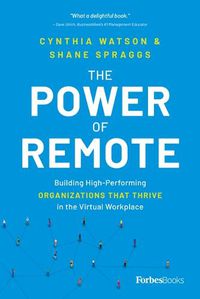 Cover image for The Power of Remote: Building High-Performing Organizations That Thrive in the Virtual Workplace