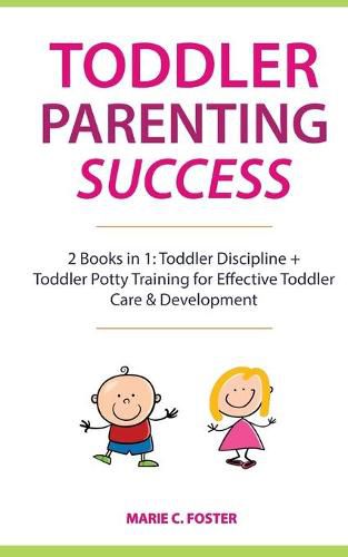 Cover image for Toddler Parenting Success: 2 Books in 1: Toddler Discipline + Toddler Potty Training for Effective Toddler Care & Development