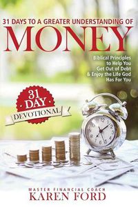 Cover image for 31 Days to a Greater Understanding of MONEY: Biblical Principles to Help You Get Out of Debt & Enjoy the Life God Has For You