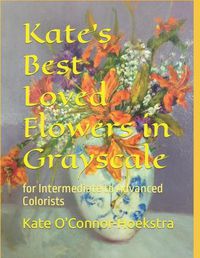 Cover image for Kate's Best Loved Flowers in Grayscale: for Intermediate to Advanced Colorists