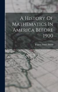 Cover image for A History Of Mathematics In America Before 1900