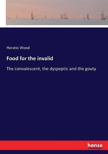 Cover image for Food for the invalid: The convalescent, the dyspeptic and the gouty