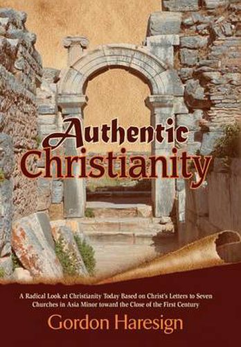 Cover image for Authentic Christianity: A Radical Look at Christianity Today Based on Christ's Letters to Seven Churches in Asia Minor Toward the Close of the