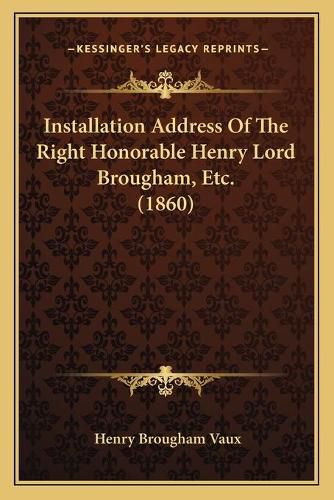 Installation Address of the Right Honorable Henry Lord Brougham, Etc. (1860)