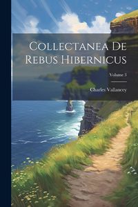 Cover image for Collectanea De Rebus Hibernicus; Volume 3