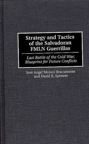 Strategy and Tactics of the Salvadoran FMLN Guerrillas: Last Battle of the Cold War, Blueprint for Future Conflicts