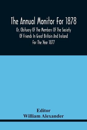 The Annual Monitor For 1878 Or, Obituary Of The Members Of The Society Of Friends In Great Britain And Ireland For The Year 1877